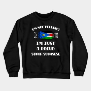 I'm Not Yelling I'm A Proud South Sudanese - Gift for South Sudanese With Roots From South Sudan Crewneck Sweatshirt